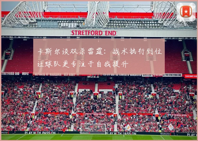 卡斯尔谈双杀雷霆：战术执行到位让球队更专注于自我提升