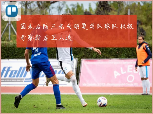 国米后防三老或明夏离队球队积极考察新后卫人选